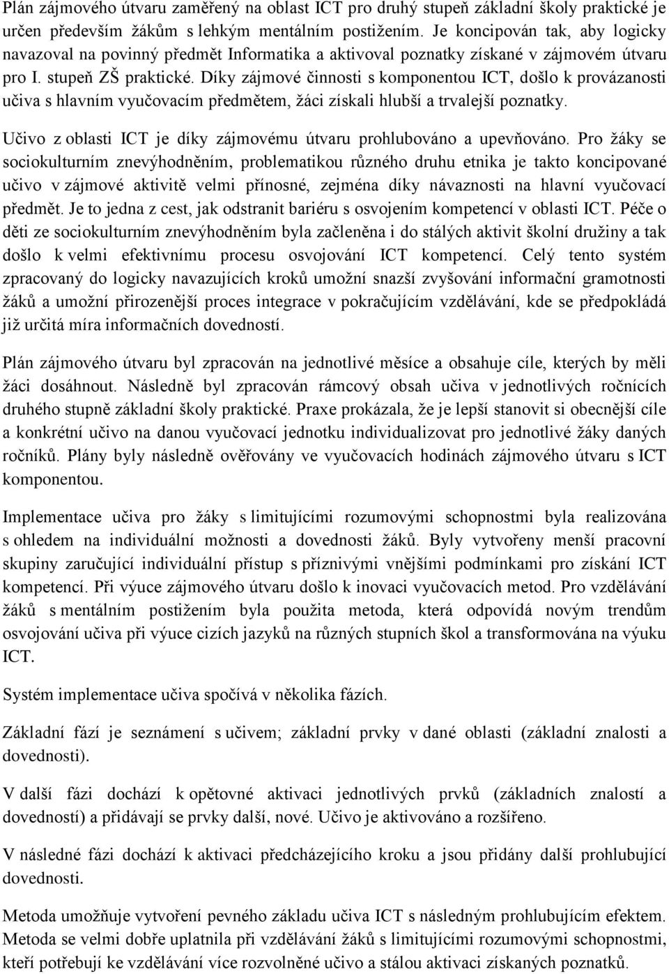 Díky zájmové činnosti s komponentou ICT, došlo k provázanosti učiva s hlavním vyučovacím předmětem, ţáci získali hlubší a trvalejší poznatky.