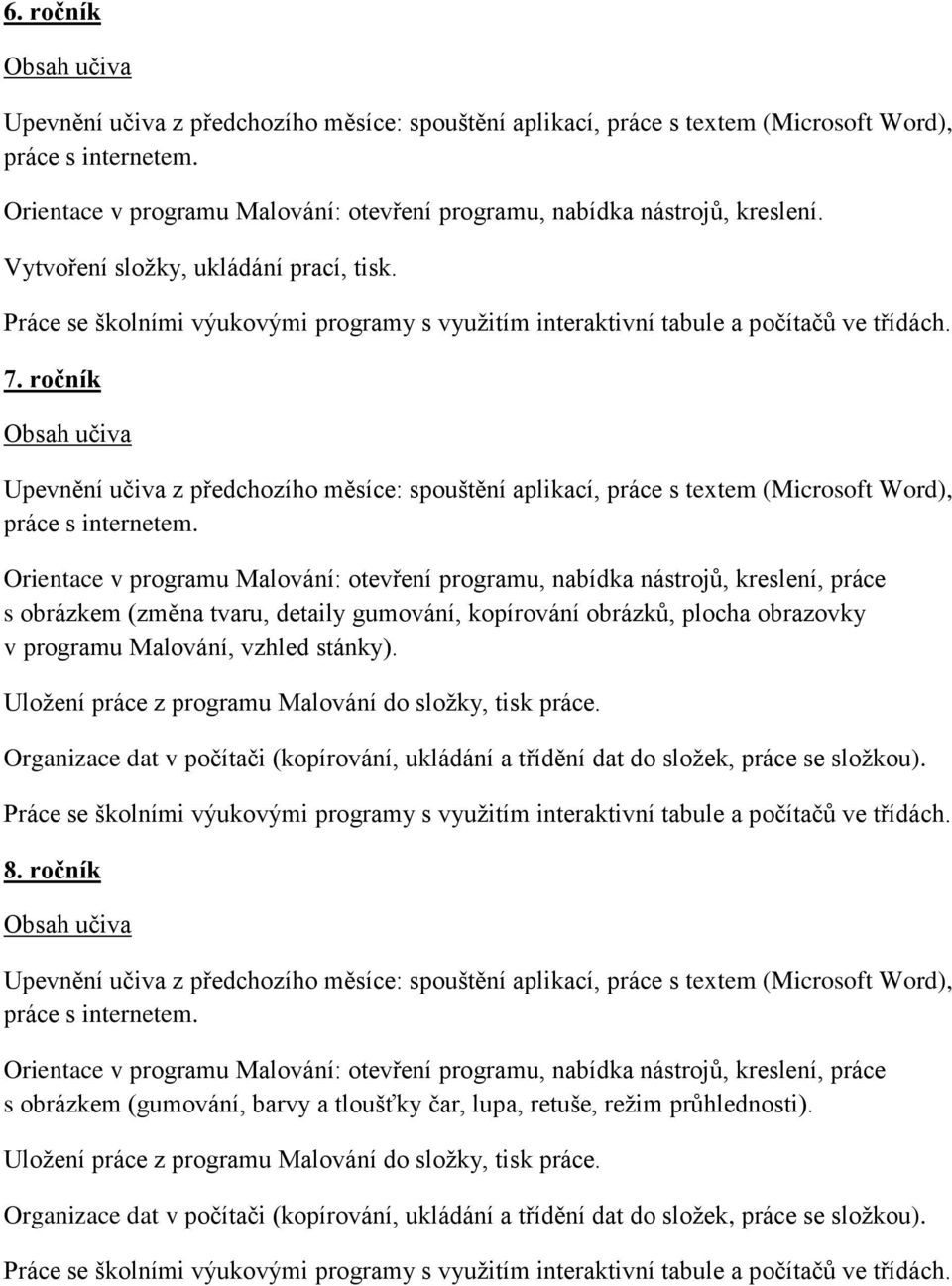 Orientace v programu Malování: otevření programu, nabídka nástrojů, kreslení, práce s obrázkem (změna tvaru, detaily gumování, kopírování obrázků, plocha obrazovky v programu Malování, vzhled stánky).