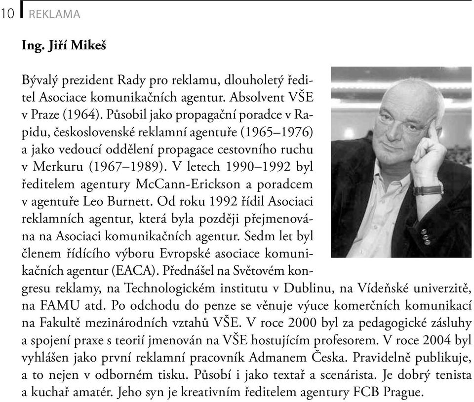 V letech 1990 1992 byl ředitelem agentury McCann-Erickson a poradcem v agentuře Leo Burnett.