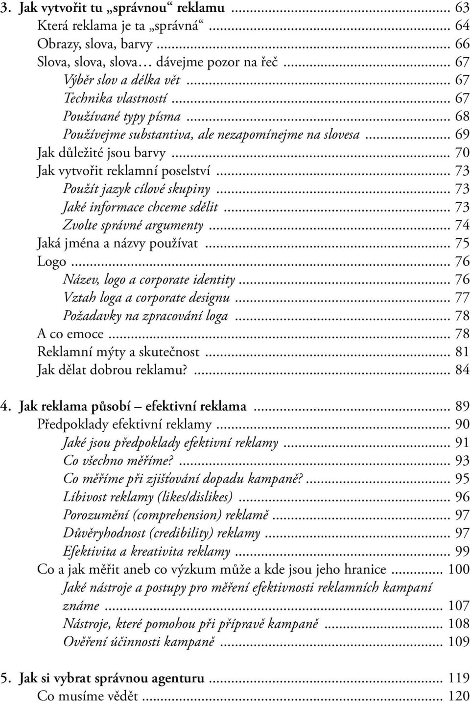 .. 73 Jaké informace chceme sdělit... 73 Zvolte správné argumenty... 74 Jaká jména a názvy používat... 75 Logo... 76 Název, logo a corporate identity... 76 Vztah loga a corporate designu.