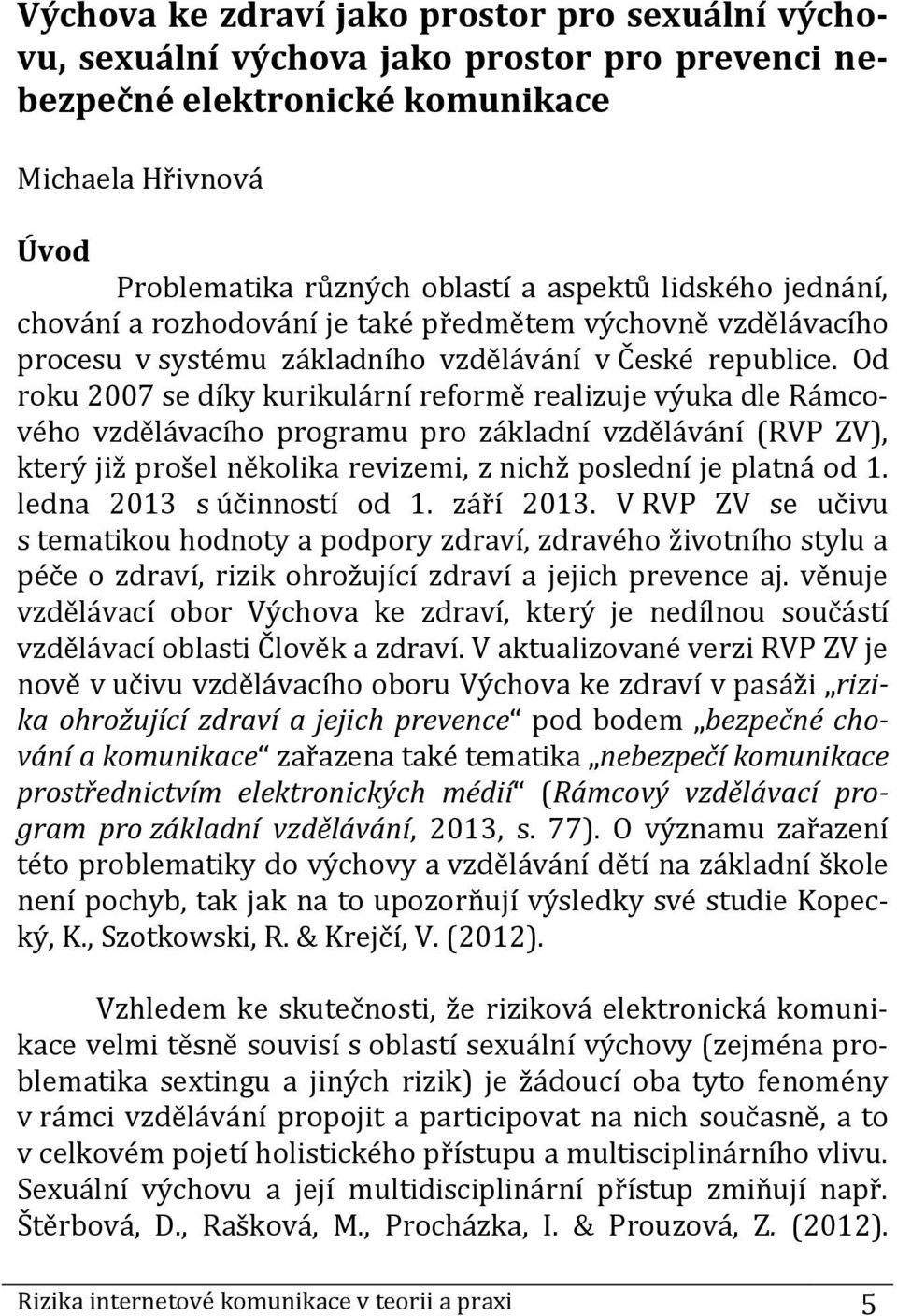 Od roku 2007 se díky kurikulární reformě realizuje výuka dle Rámcového vzdělávacího programu pro základní vzdělávání (RVP ZV), který již prošel několika revizemi, z nichž poslední je platná od 1.