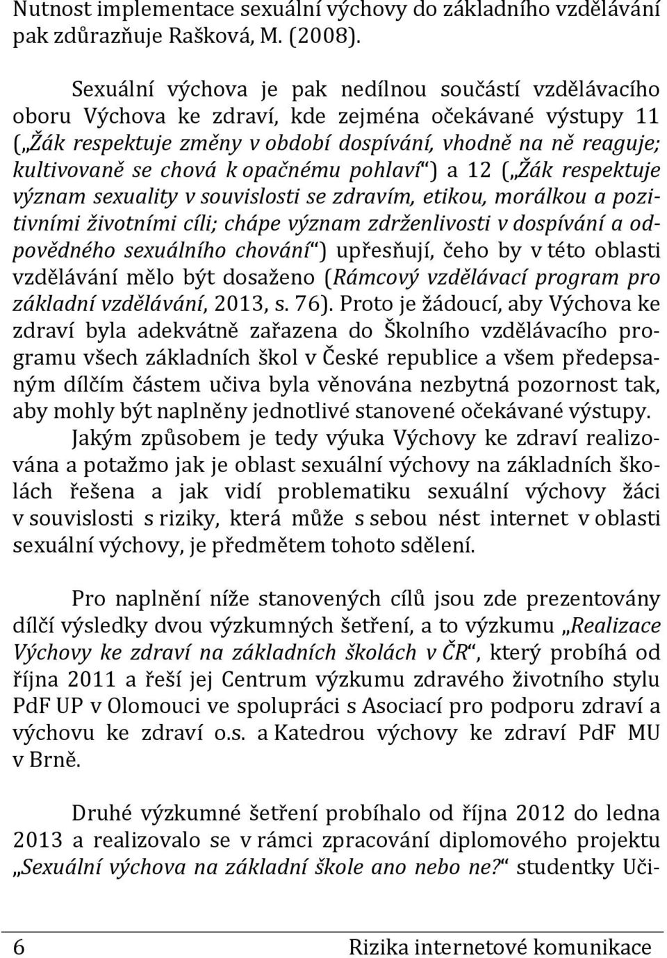 k opačnému pohlaví ) a 12 ( Žák respektuje význam sexuality v souvislosti se zdravím, etikou, morálkou a pozitivními životními cíli; chápe význam zdrženlivosti v dospívání a odpovědného sexuálního