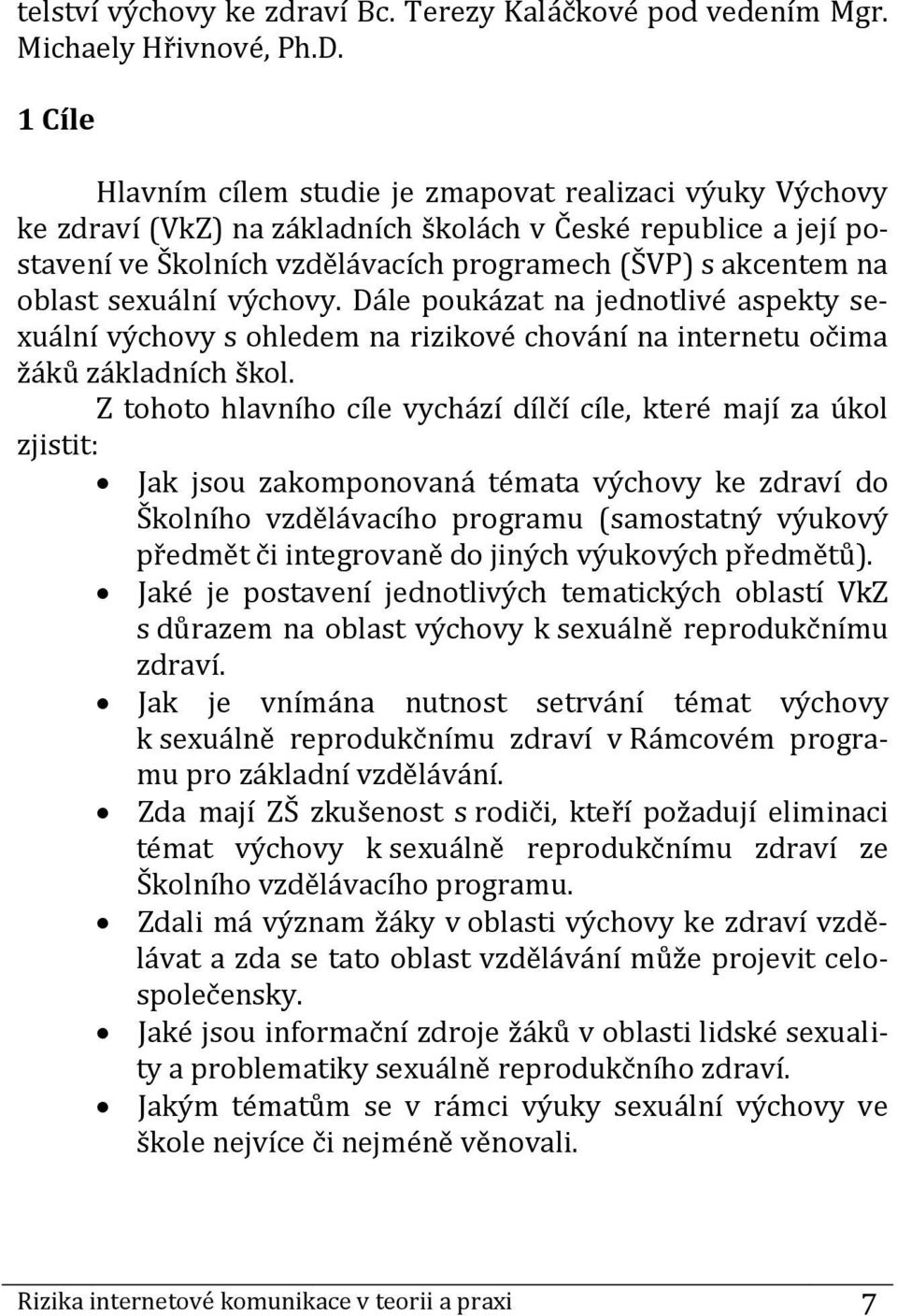 sexuální výchovy. Dále poukázat na jednotlivé aspekty sexuální výchovy s ohledem na rizikové chování na internetu očima žáků základních škol.