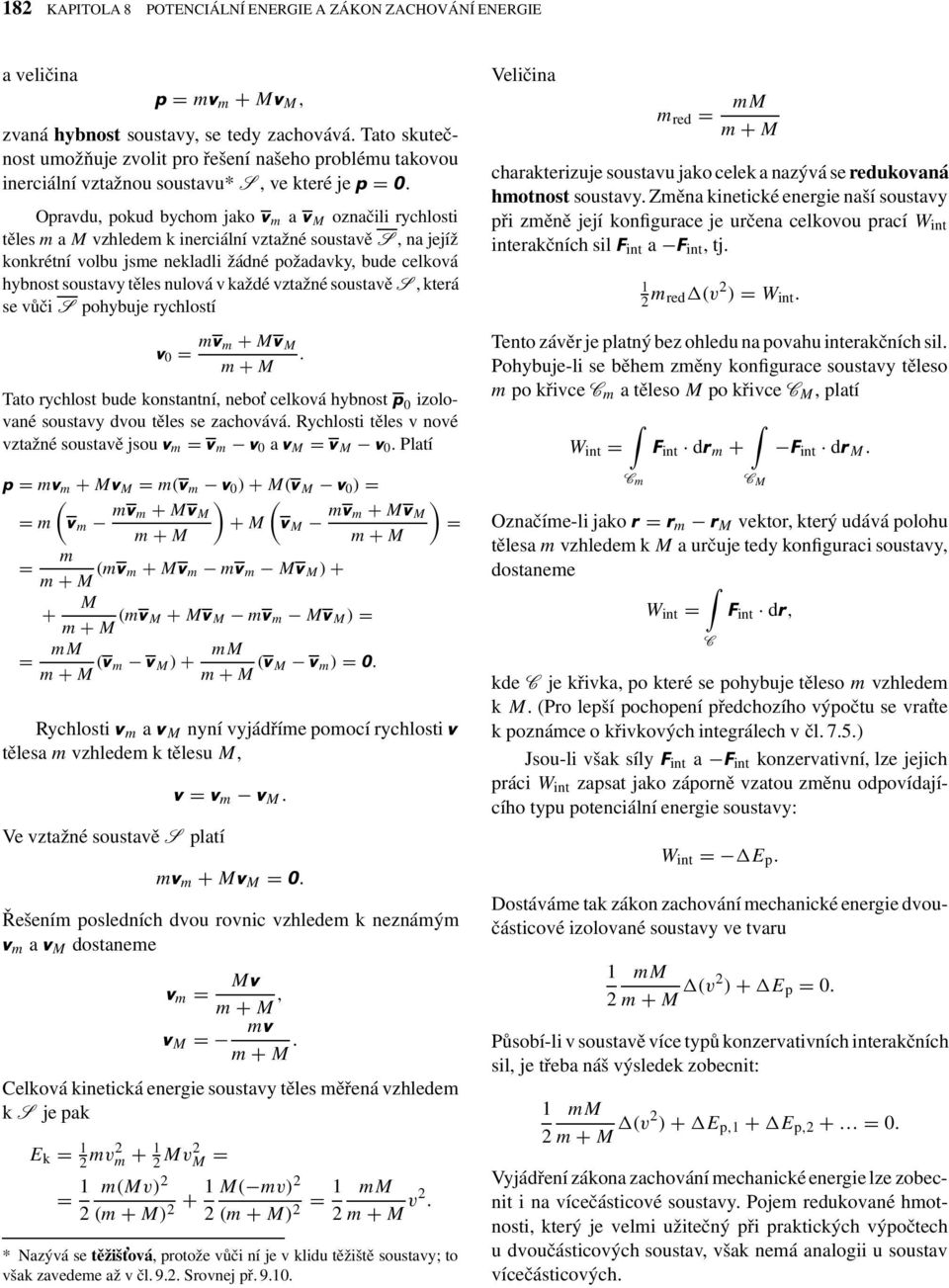 Opravdu, pokud bychom jako v m a v M označili rychlosti těles m a M vzhledem k inerciální vztažné soustavě S, na jejíž konkrétní volbu jsme nekladli žádné požadavky, bude celková hybnost soustavy