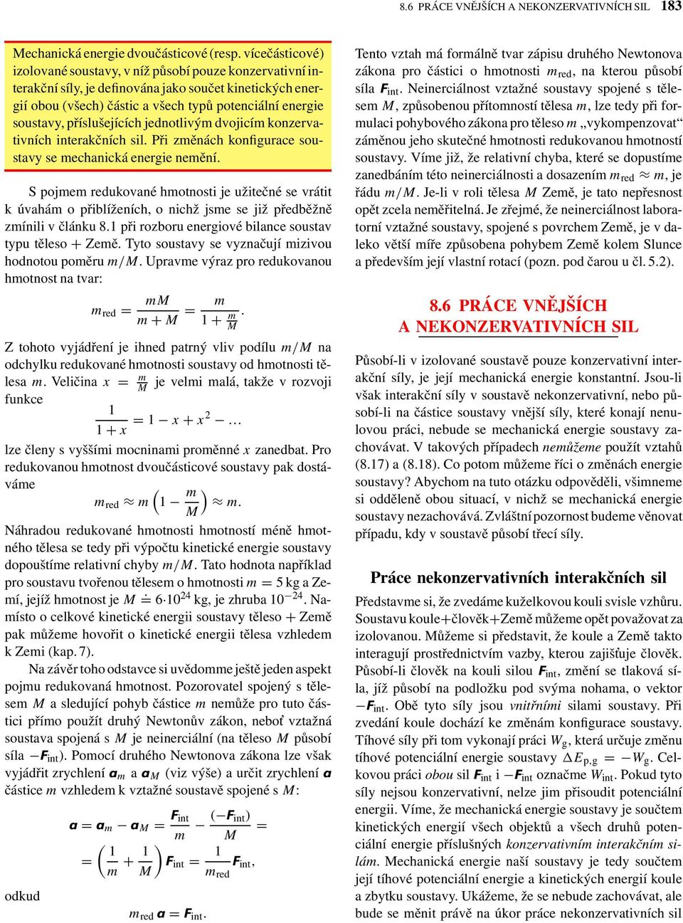 příslušejících jednotlivým dvojicím konzervativních interakčních sil. Při změnách konfigurace soustavy se mechanická energie nemění.