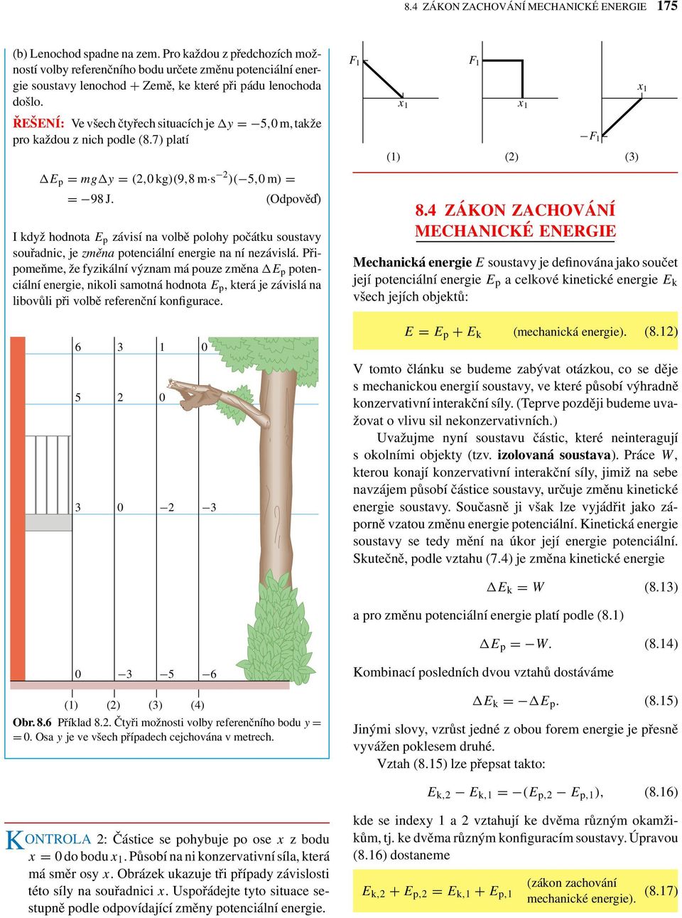 ŘEŠENÍ: Ve všech čtyřech situacích je y = 5,0 m, takže pro každou z nich podle (8.7) platí E p = mg y = (2,0kg)(9,8m s 2 )( 5,0m) = = 98 J.