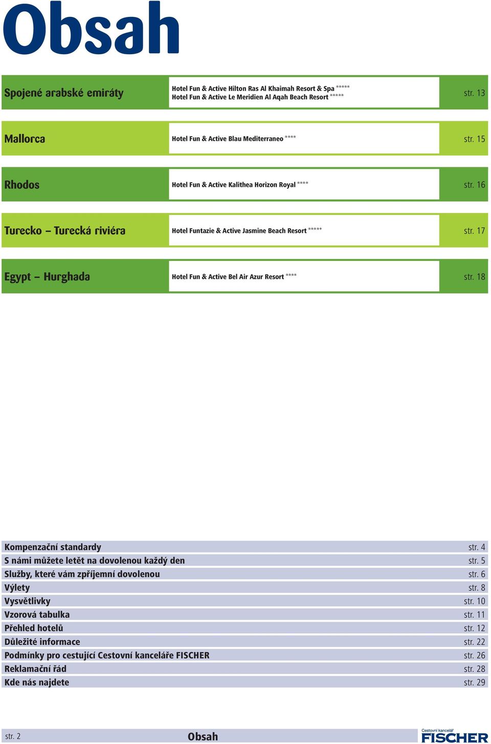 16 Turecko Turecká riviéra Hotel Funtazie & Active Jasmine Beach Resort aaaab str. 17 Egypt Hurghada Hotel Fun & Active Bel Air Azur Resort aaaa str. 18 Kompenzační standardy str.