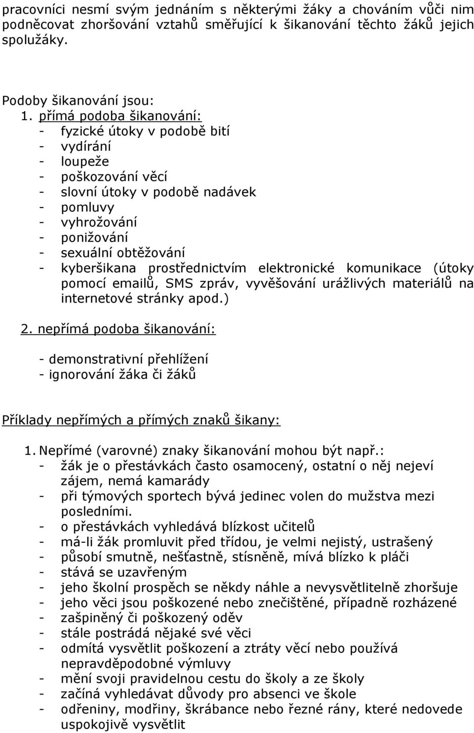 prostřednictvím elektronické komunikace (útoky pomocí emailů, SMS zpráv, vyvěšování urážlivých materiálů na internetové stránky apod.) 2.