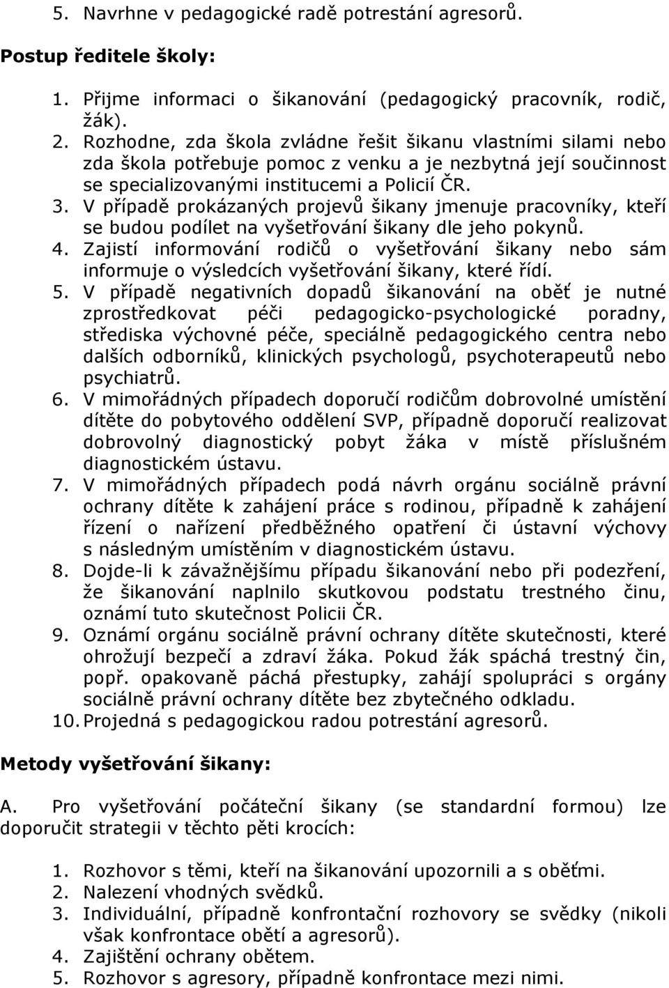 V případě prokázaných projevů šikany jmenuje pracovníky, kteří se budou podílet na vyšetřování šikany dle jeho pokynů. 4.