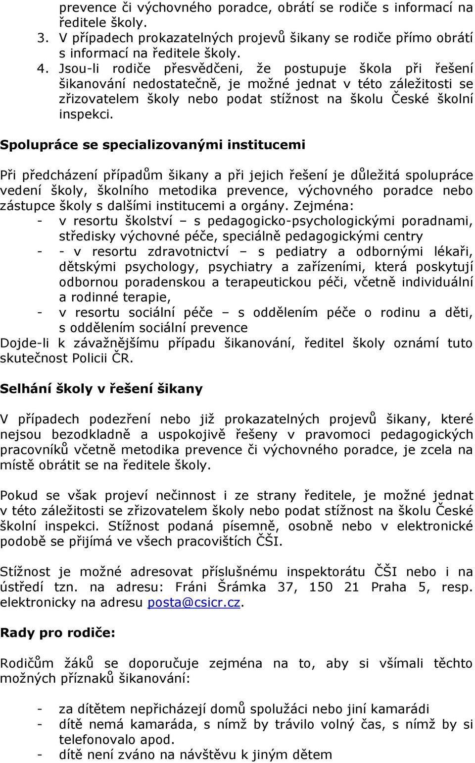 Spolupráce se specializovanými institucemi Při předcházení případům šikany a při jejich řešení je důležitá spolupráce vedení školy, školního metodika prevence, výchovného poradce nebo zástupce školy