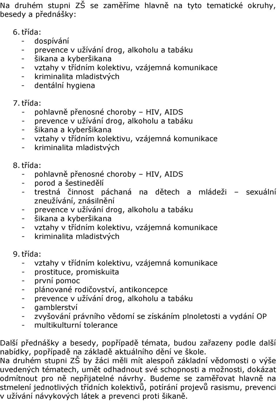 třída: - pohlavně přenosné choroby HIV, AIDS - prevence v užívání drog, alkoholu a tabáku - šikana a kyberšikana - vztahy v třídním kolektivu, vzájemná komunikace - kriminalita mladistvých 8.