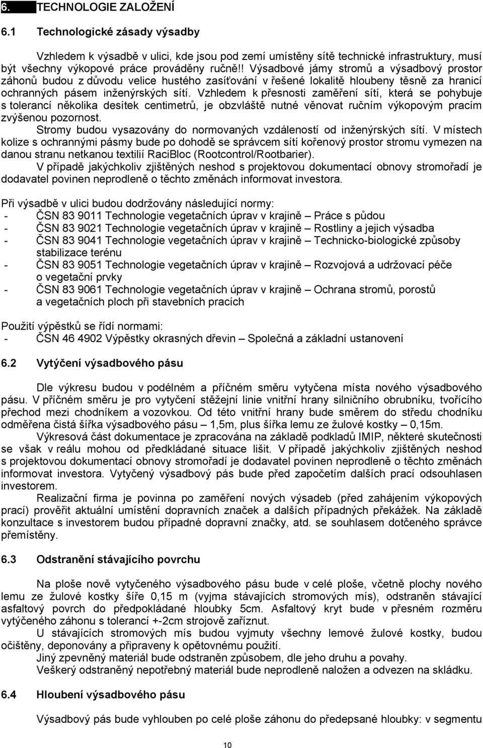 Vzhledem k přesnosti zaměření sítí, která se pohybuje s tolerancí několika desítek centimetrů, je obzvláště nutné věnovat ručním výkopovým pracím zvýšenou pozornost.