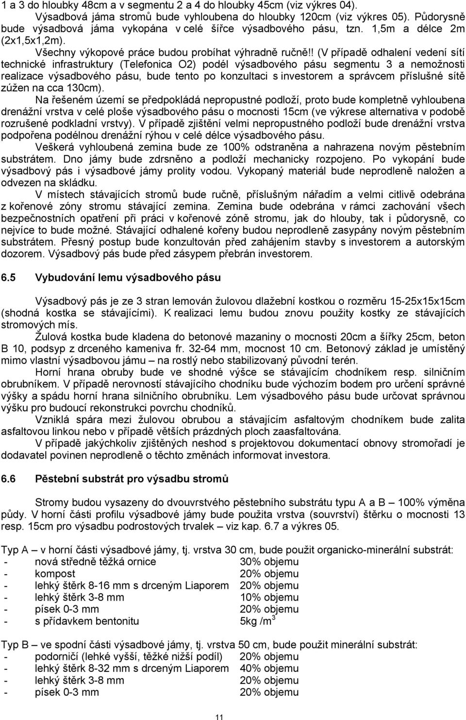 ! (V případě odhalení vedení sítí technické infrastruktury (Telefonica O2) podél výsadbového pásu segmentu 3 a nemožnosti realizace výsadbového pásu, bude tento po konzultaci s investorem a správcem