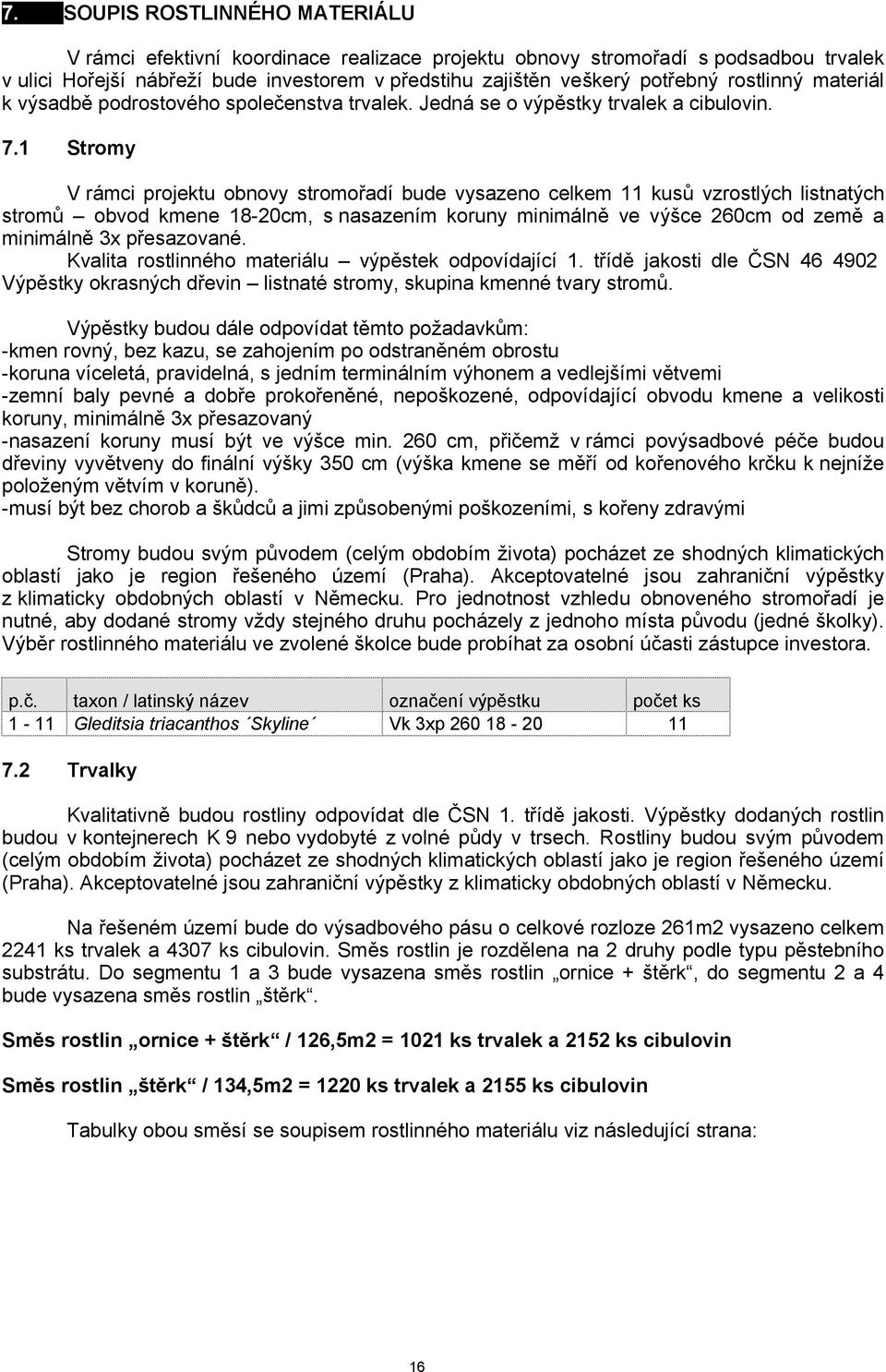 1 Stromy V rámci projektu obnovy stromořadí bude vysazeno celkem 11 kusů vzrostlých listnatých stromů obvod kmene 18-20cm, s nasazením koruny minimálně ve výšce 260cm od země a minimálně 3x