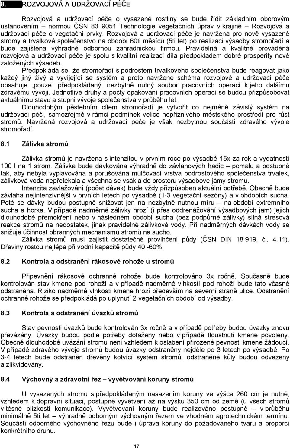 Rozvojová a udržovací péče je navržena pro nově vysazené stromy a trvalkové společenstvo na období 60ti měsíců (5ti let) po realizaci výsadby stromořadí a bude zajištěna výhradně odbornou