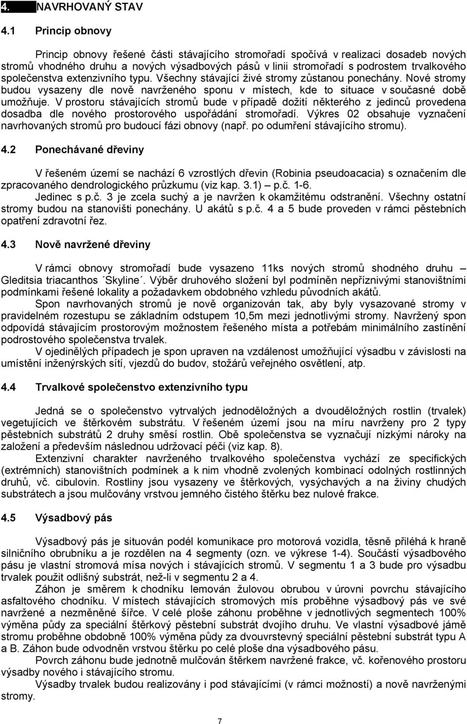 společenstva extenzivního typu. Všechny stávající živé stromy zůstanou ponechány. Nové stromy budou vysazeny dle nově navrženého sponu v místech, kde to situace v současné době umožňuje.