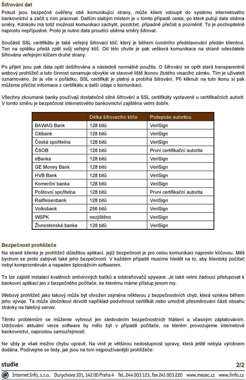 To je pochopitelně naprosto nepřípustné. Proto je nutno data proudící oběma směry šifrovat.