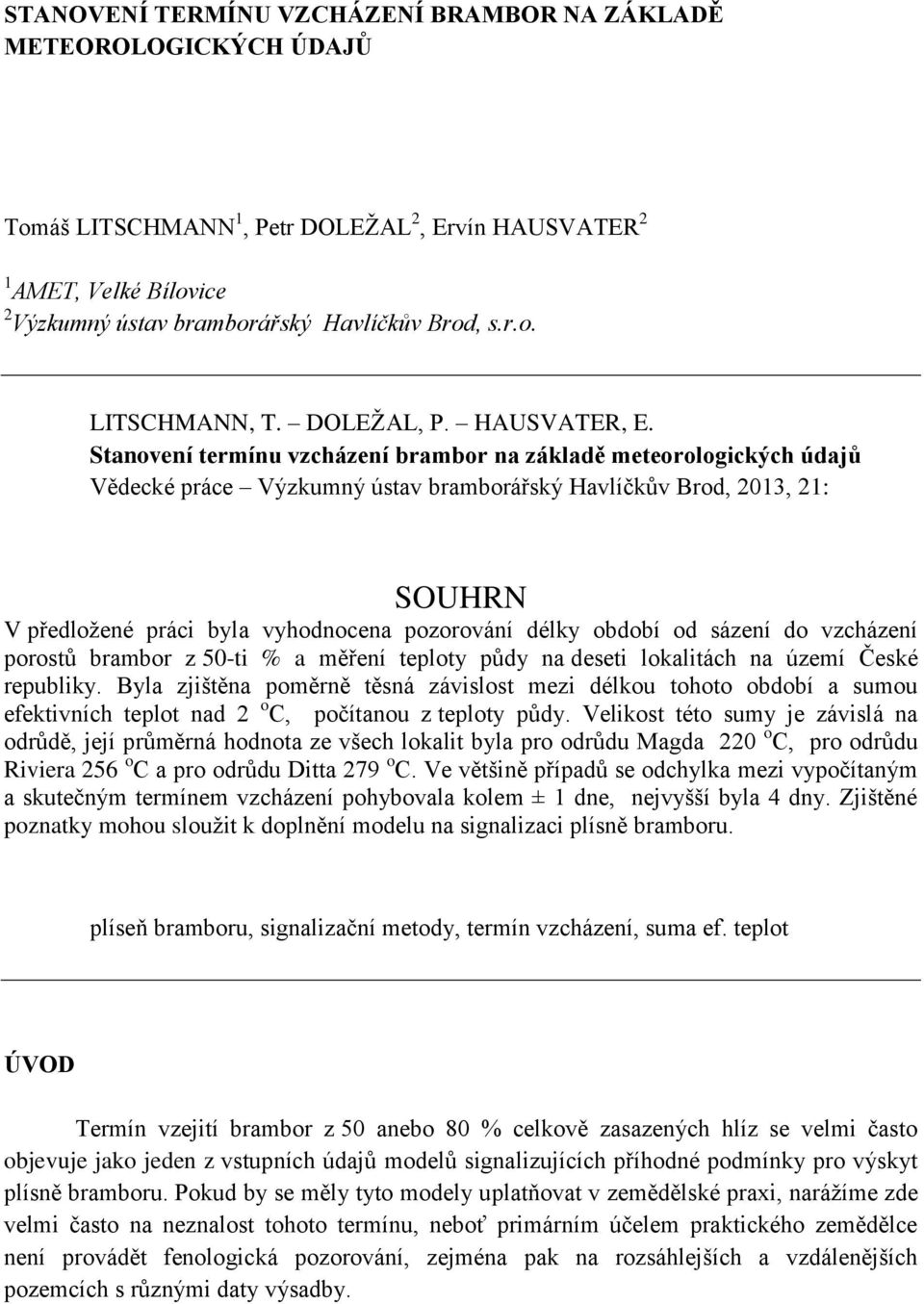 Stanovení termínu vzcházení brambor na základě meteorologických údajů Vědecké práce Výzkumný ústav bramborářský Havlíčkův Brod, 2013, 21: SOUHRN V předložené práci byla vyhodnocena pozorování délky