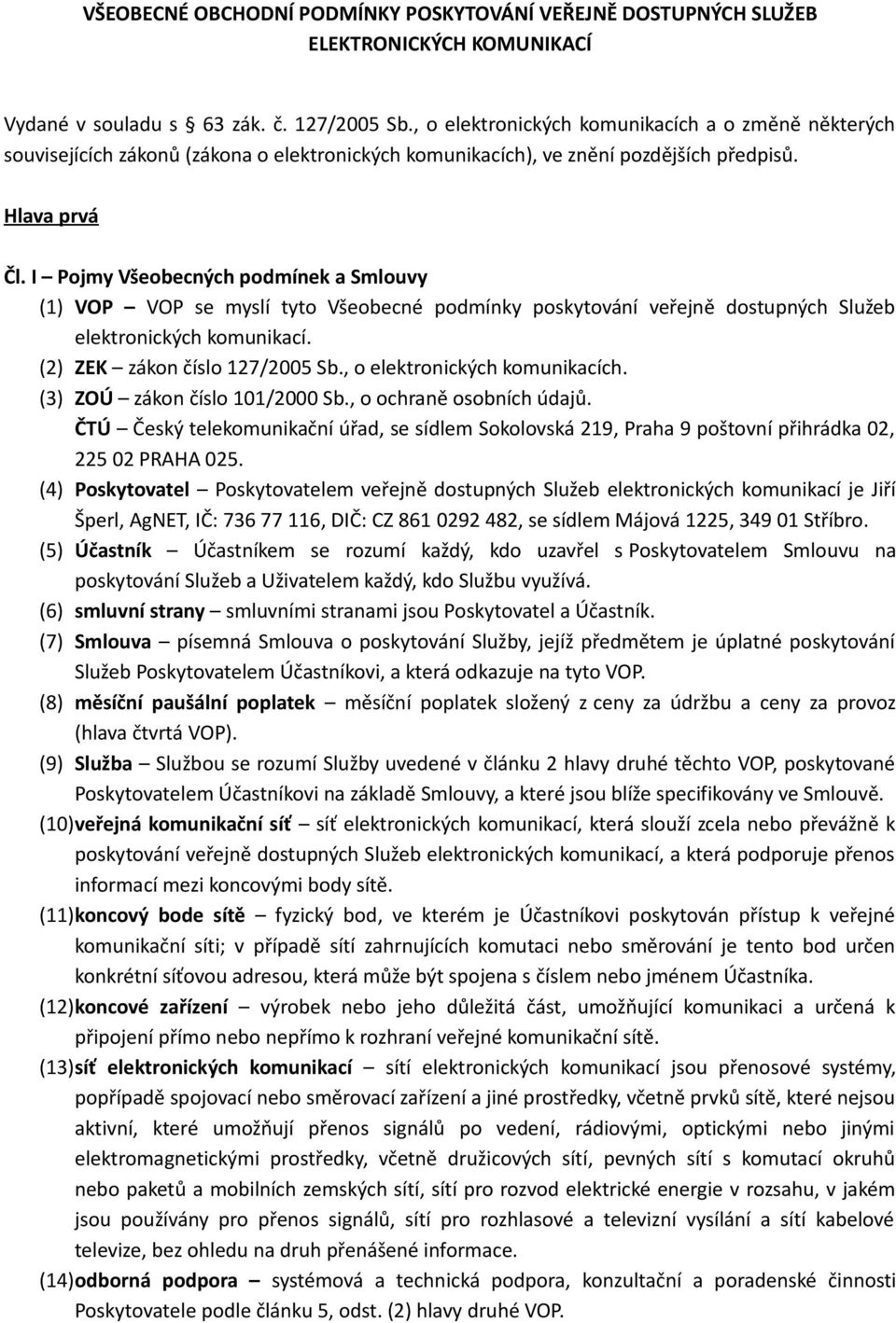 I Pojmy Všeobecných podmínek a Smlouvy (1) VOP VOP se myslí tyto Všeobecné podmínky poskytování veřejně dostupných Služeb elektronických komunikací. (2) ZEK zákon číslo 127/2005 Sb.