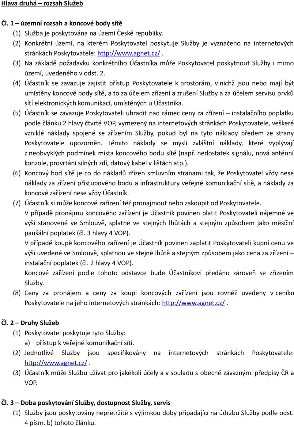 (3) Na základě požadavku konkrétního Účastníka může Poskytovatel poskytnout Služby i mimo území, uvedeného v odst. 2.