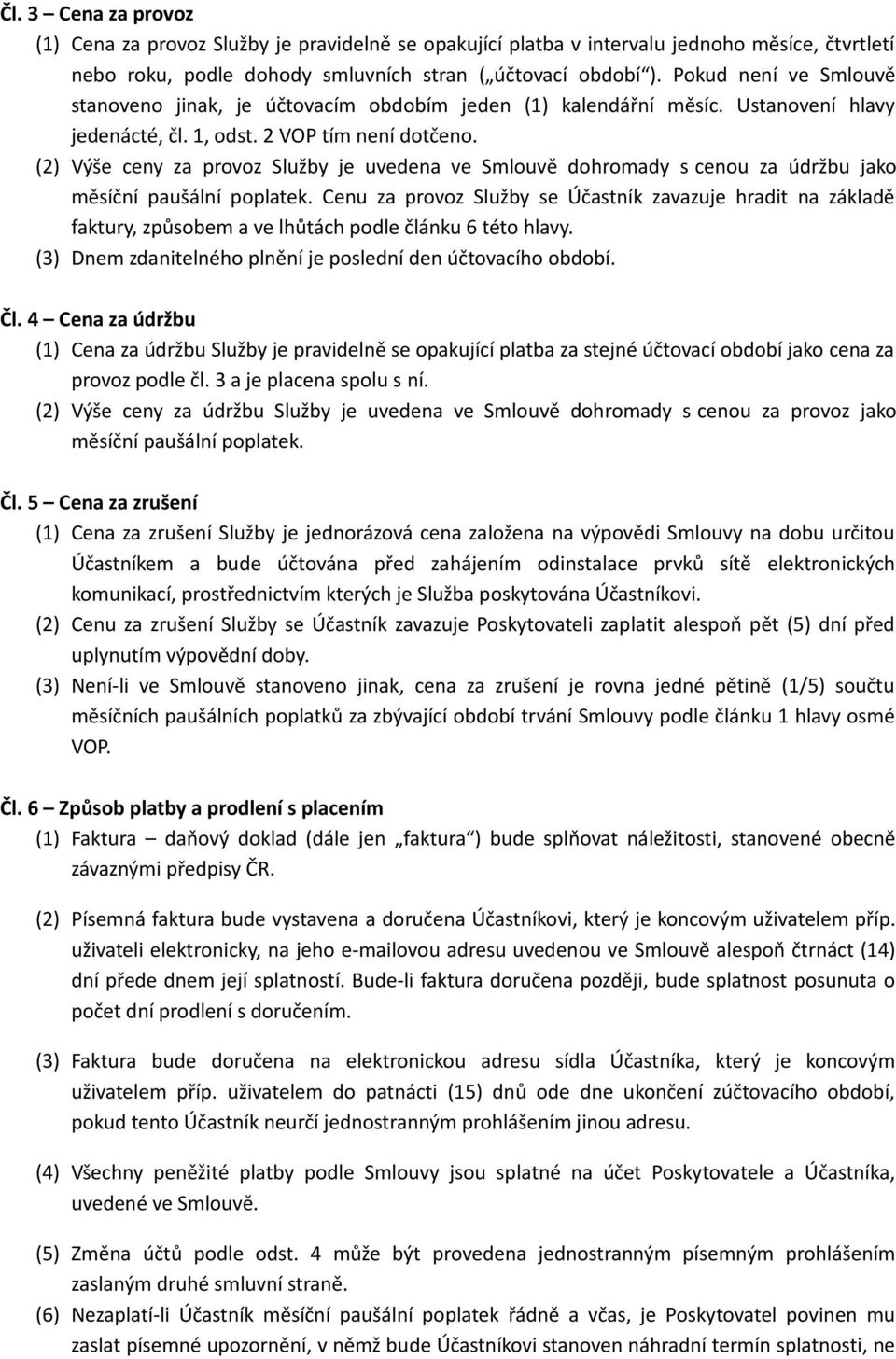 (2) Výše ceny za provoz Služby je uvedena ve Smlouvě dohromady s cenou za údržbu jako měsíční paušální poplatek.