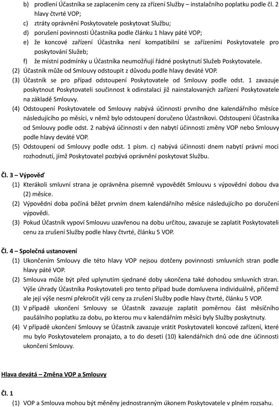 zařízeními Poskytovatele pro poskytování Služeb; f) že místní podmínky u Účastníka neumožňují řádné poskytnutí Služeb Poskytovatele.