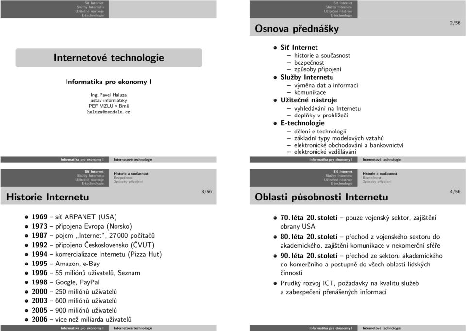 elektronickéobchodováníabankovnictví elektronickévzdělávání HistorieInternetu 3/56 OblastipůsobnostiInternetu 4/56 1969 síťarpanet(usa) 1973 připojenaevropa(norsko) 1987 pojem Internet,27000počítačů