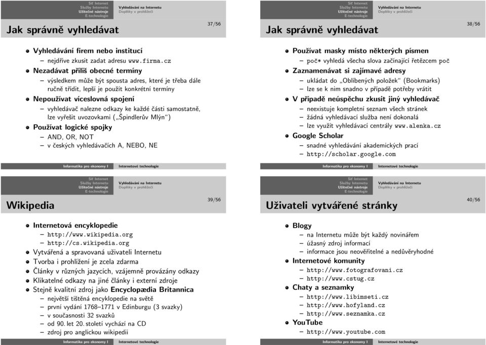 lzevyřešituvozovkami( ŠpindlerůvMlýn ) Používatlogickéspojky AND,OR,NOT včeskýchvyhledávačícha,nebo,ne Používatmaskymístoněkterýchpísmen poč*vyhledávšechaslovazačínajícířetězcempoč