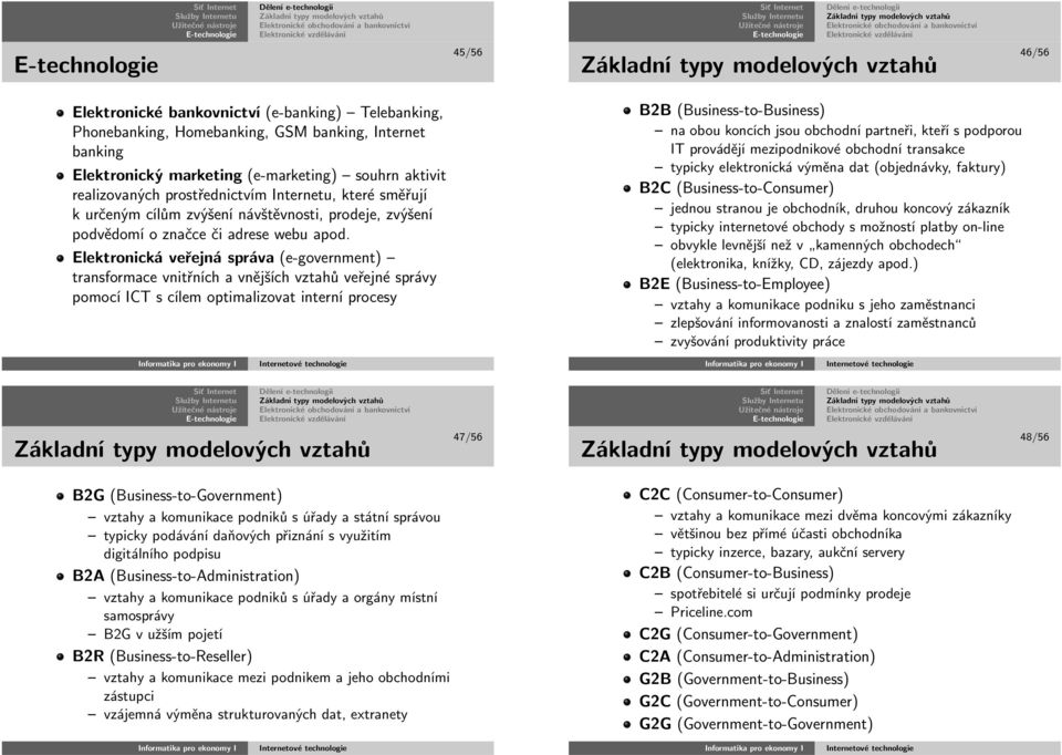 Elektronickáveřejnáspráva(e-government) transformace vnitřních a vnějších vztahů veřejné správy pomocíictscílemoptimalizovatinterníprocesy B2B(Business-to-Business)