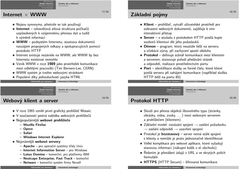 VznikWWWvroce1989jakoprostředekkomunikace meziodlehlými pracovišti(timberners-lee,cern) WWWsystémjetvořenwebovýmistránkami Populární díky jednoduchosti jazyka HTML Klient