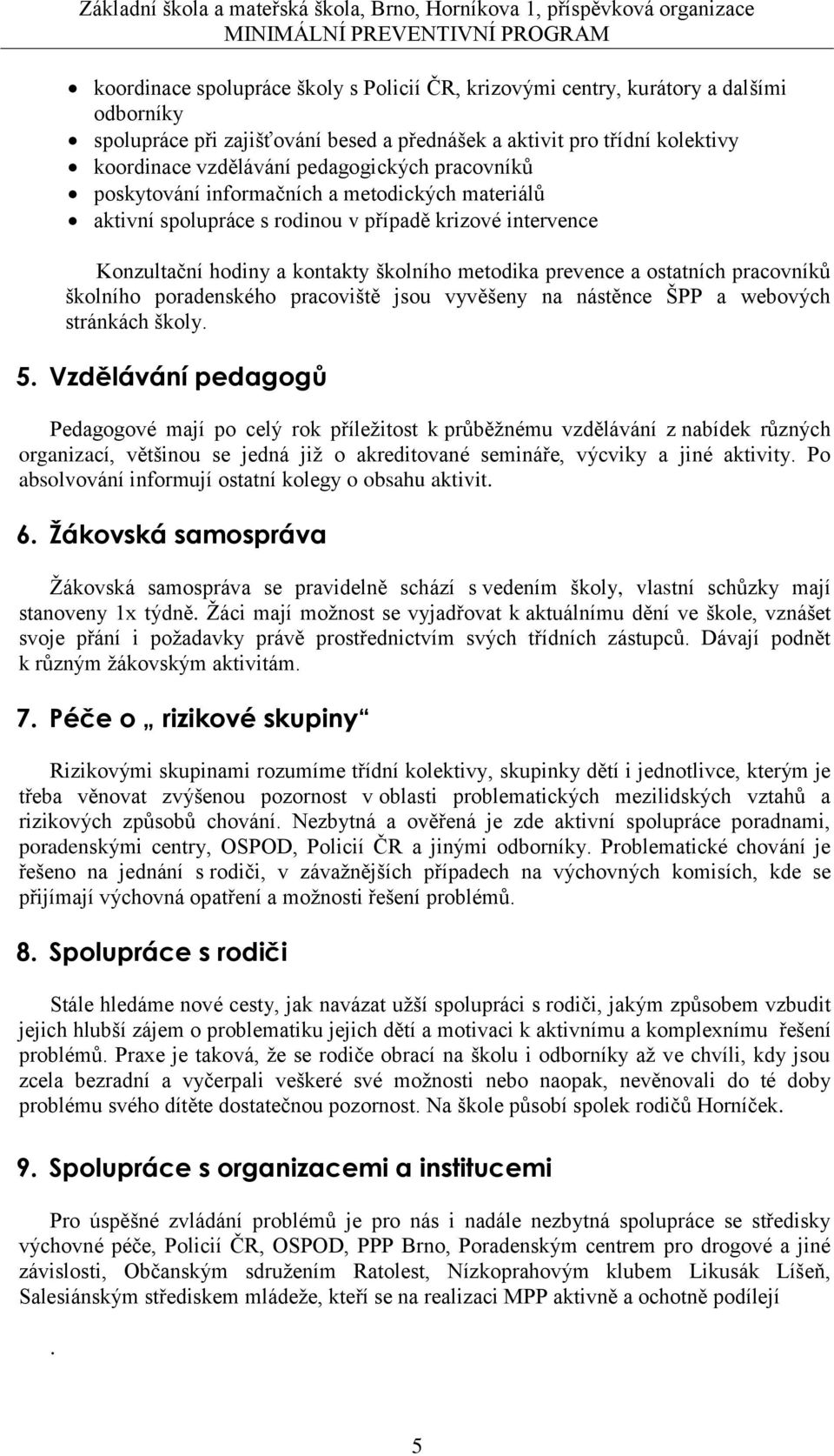 ostatních pracovníků školního poradenského pracoviště jsou vyvěšeny na nástěnce ŠPP a webových stránkách školy. 5.