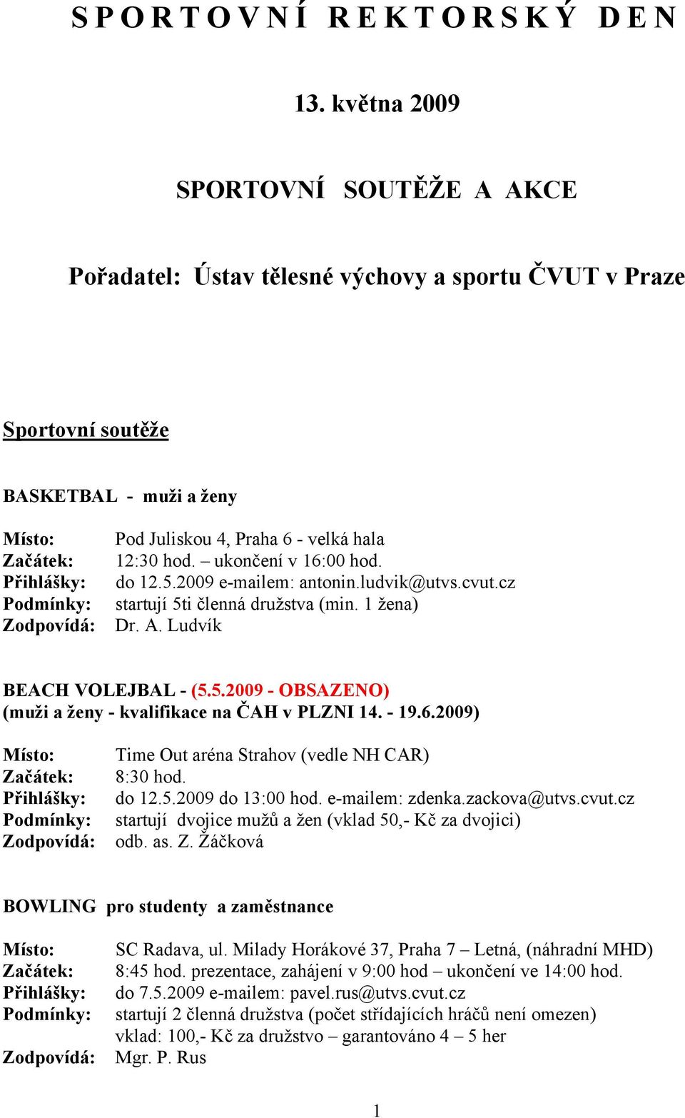 ukončení v 16:00 hod. do 12.5.2009 e-mailem: antonin.ludvik@utvs.cvut.cz startují 5ti členná družstva (min. 1 žena) Dr. A. Ludvík BEACH VOLEJBAL - (5.5.2009 - OBSAZENO) (muži a ženy - kvalifikace na ČAH v PLZNI 14.