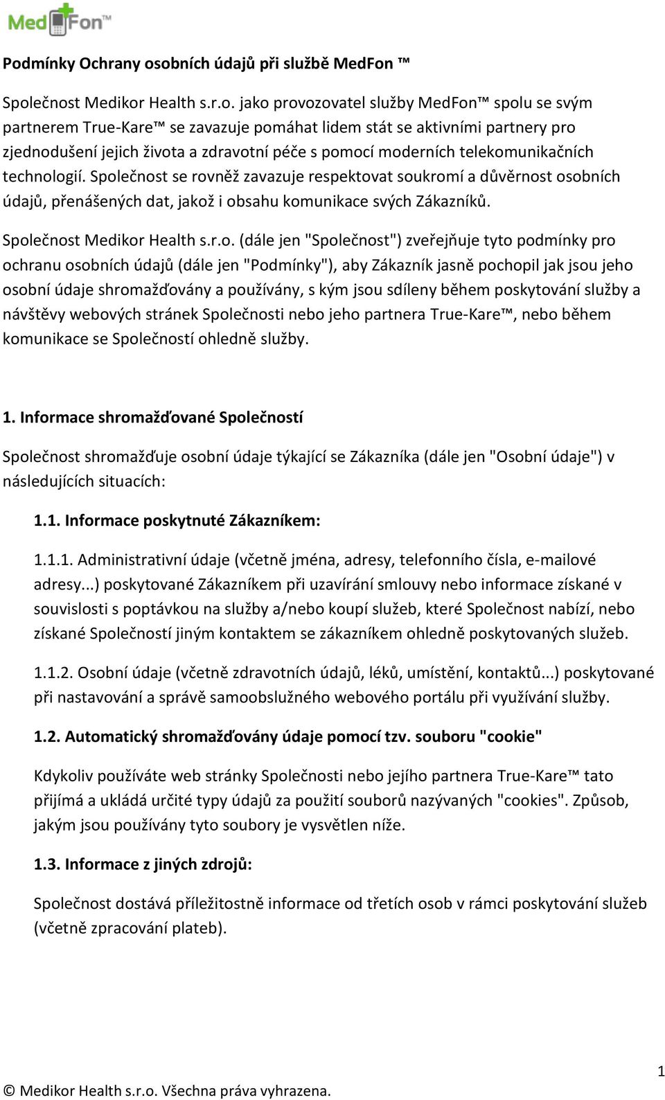 Společnost se rovněž zavazuje respektovat soukromí a důvěrnost osobních údajů, přenášených dat, jakož i obsahu komunikace svých Zákazníků. Společnost Medikor Health s.r.o. (dále jen "Společnost")