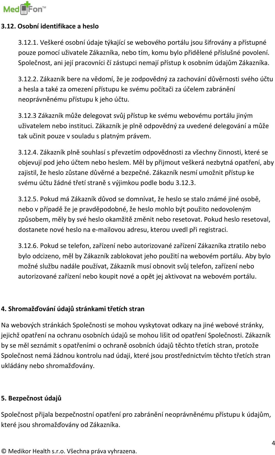 2. Zákazník bere na vědomí, že je zodpovědný za zachování důvěrnosti svého účtu a hesla a také za omezení přístupu ke svému počítači za účelem zabránění neoprávněnému přístupu k jeho účtu. 3.12.