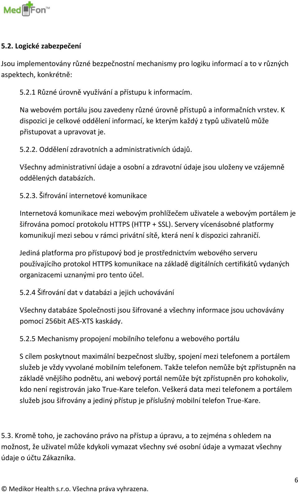 2. Oddělení zdravotních a administrativních údajů. Všechny administrativní údaje a osobní a zdravotní údaje jsou uloženy ve vzájemně oddělených databázích. 5.2.3.