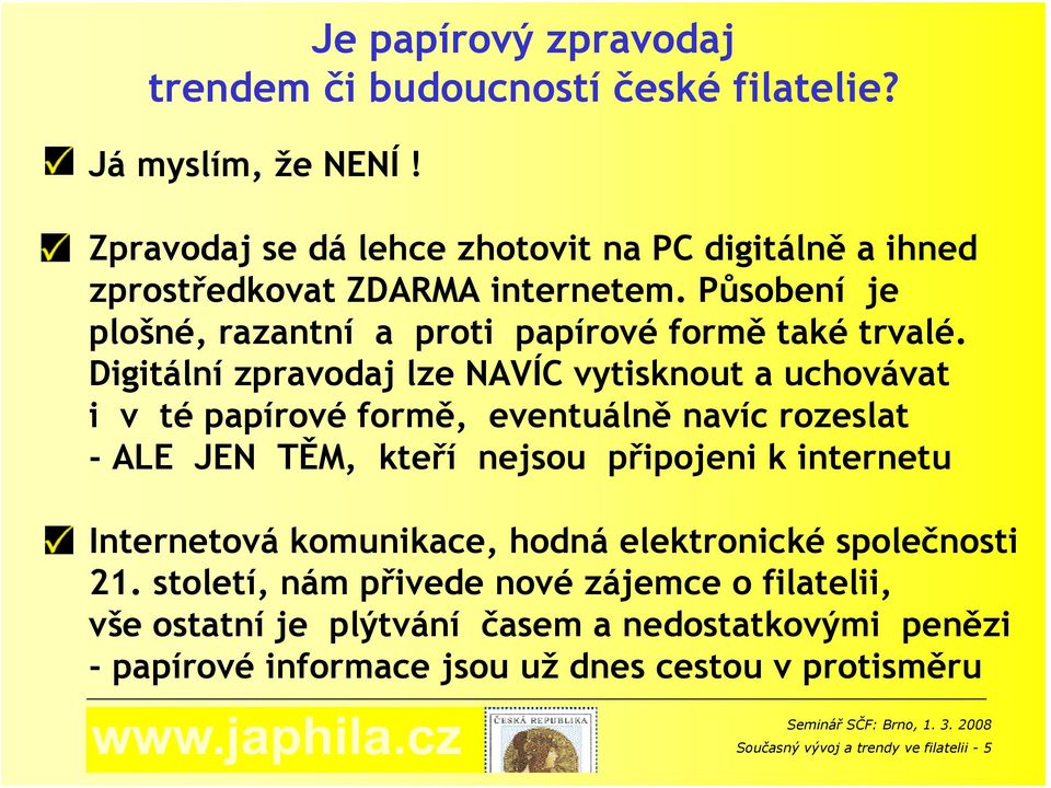 Digitální zpravodaj lze NAVÍC vytisknout a uchovávat i v té papírové formě, eventuálně navíc rozeslat -ALE JEN TĚM, kteří nejsou připojeni k internetu