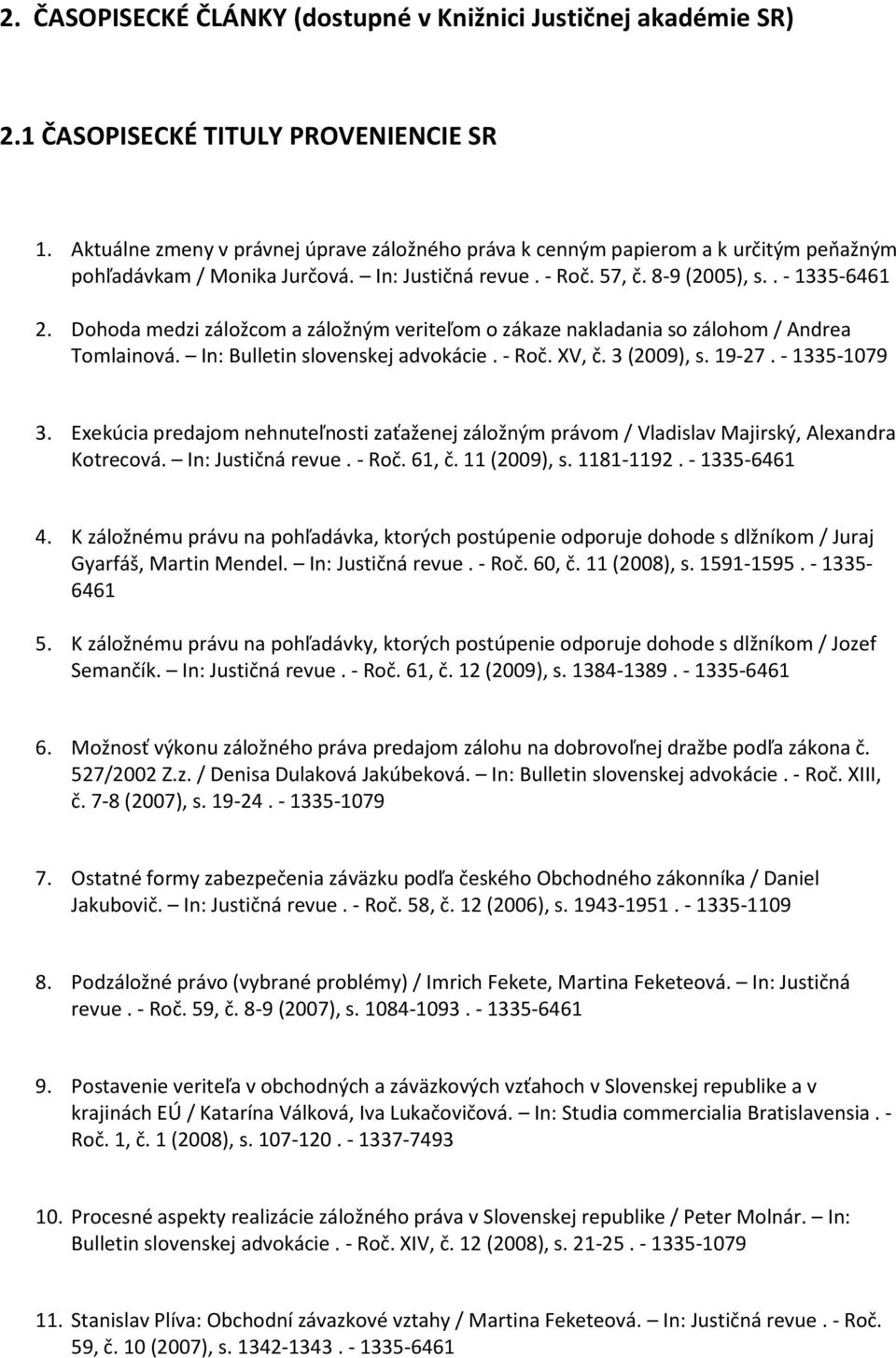 Dohoda medzi záložcom a záložným veriteľom o zákaze nakladania so zálohom / Andrea Tomlainová. In: Bulletin slovenskej advokácie. - Roč. XV, č. 3 (2009), s. 19-27. - 1335-1079 3.