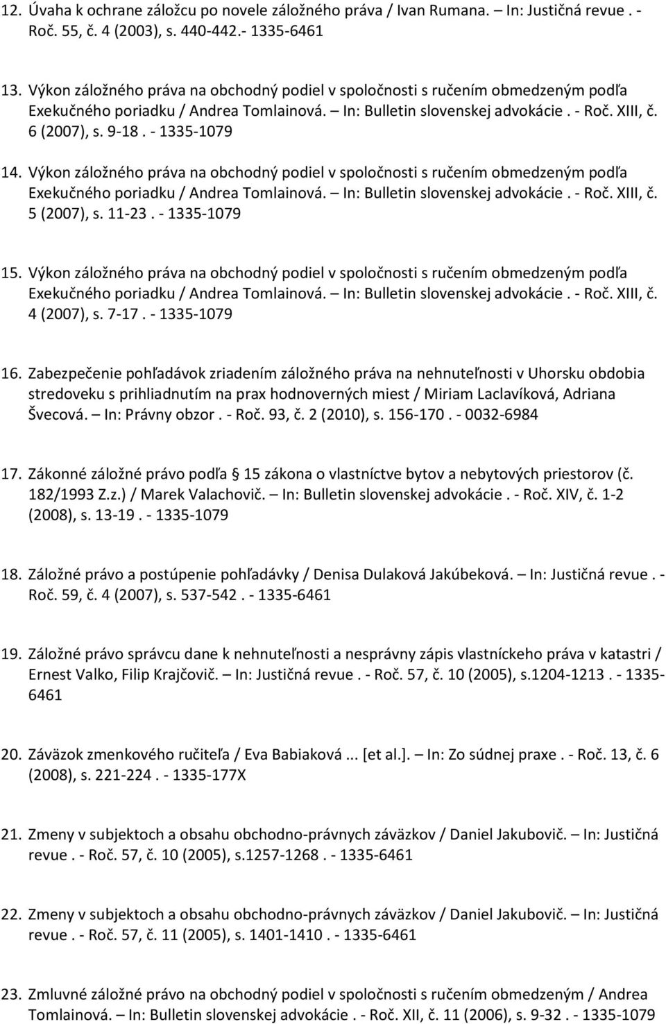 - 1335-1079 14. Výkon záložného práva na obchodný podiel v spoločnosti s ručením obmedzeným podľa Exekučného poriadku / Andrea Tomlainová. In: Bulletin slovenskej advokácie. - Roč. XIII, č.