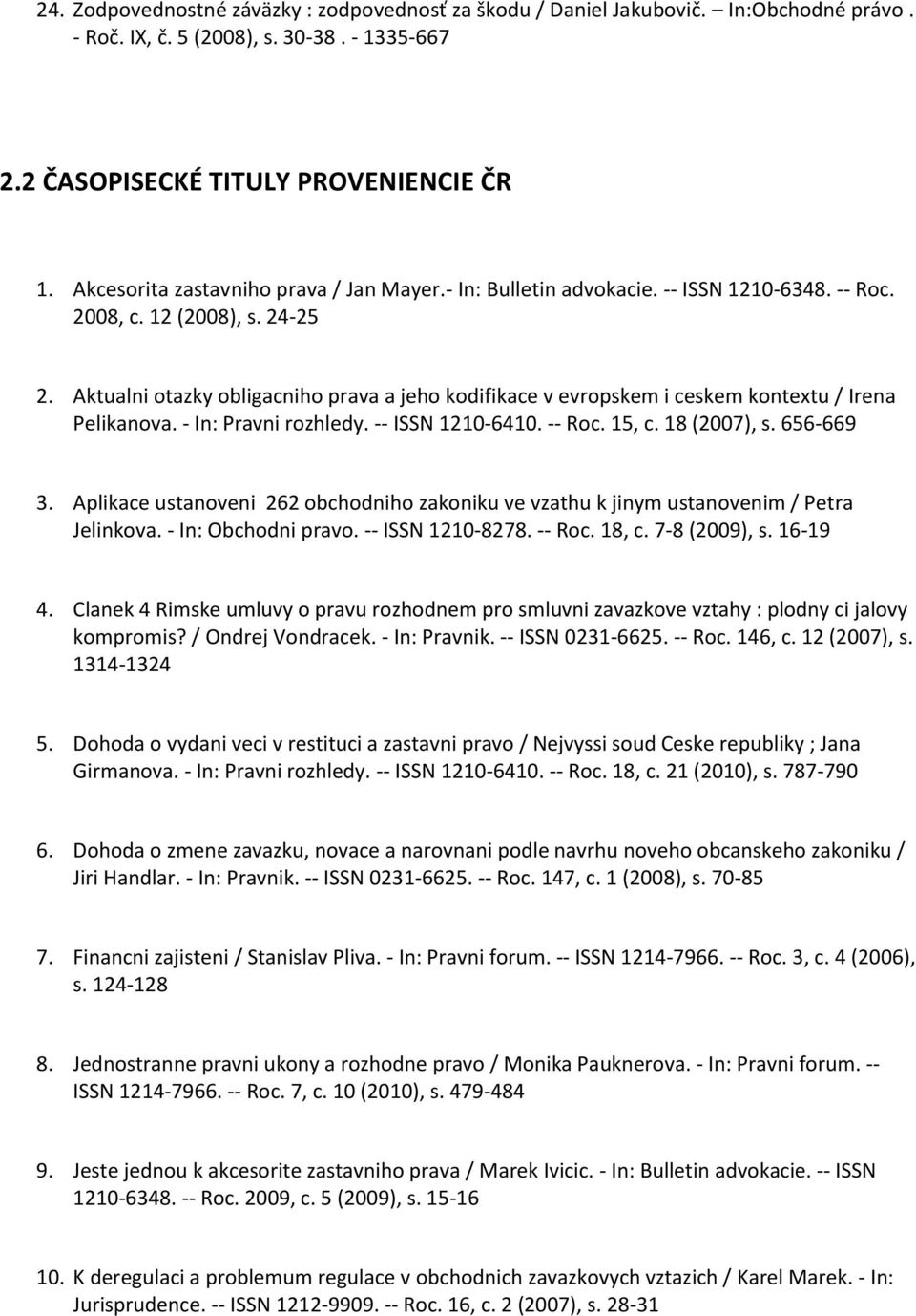 Aktualni otazky obligacniho prava a jeho kodifikace v evropskem i ceskem kontextu / Irena Pelikanova. - In: Pravni rozhledy. -- ISSN 1210-6410. -- Roc. 15, c. 18 (2007), s. 656-669 3.