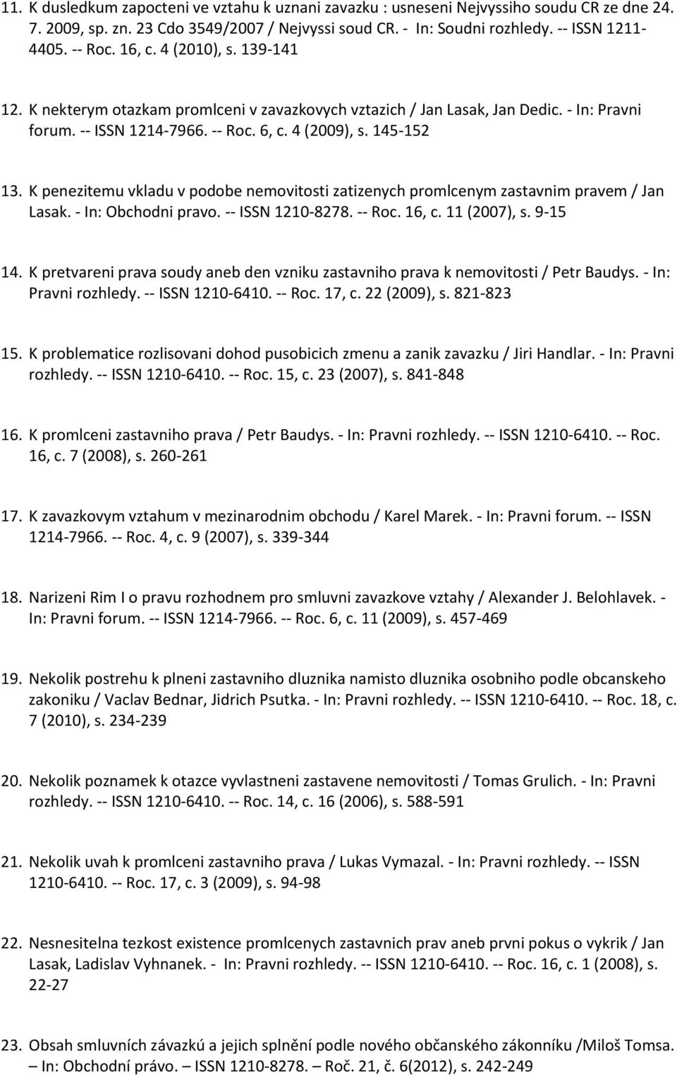 K penezitemu vkladu v podobe nemovitosti zatizenych promlcenym zastavnim pravem / Jan Lasak. - In: Obchodni pravo. -- ISSN 1210-8278. -- Roc. 16, c. 11 (2007), s. 9-15 14.