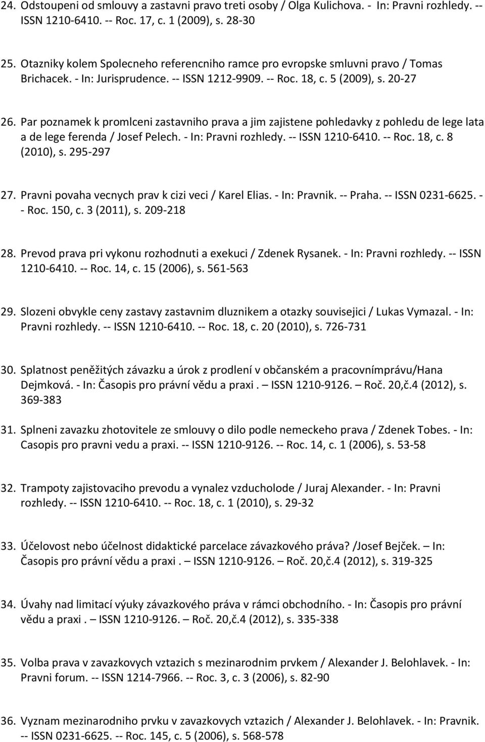 Par poznamek k promlceni zastavniho prava a jim zajistene pohledavky z pohledu de lege lata a de lege ferenda / Josef Pelech. - In: Pravni rozhledy. -- ISSN 1210-6410. -- Roc. 18, c. 8 (2010), s.