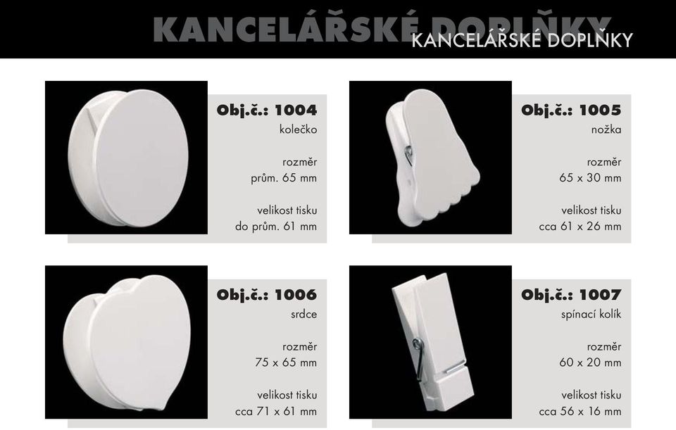 č.: 1006 srdce 75 x 65 mm cca 71 x 61 mm Obj.č.: 1007 spínací kolík 60 x 20 mm cca 56 x 16 mm