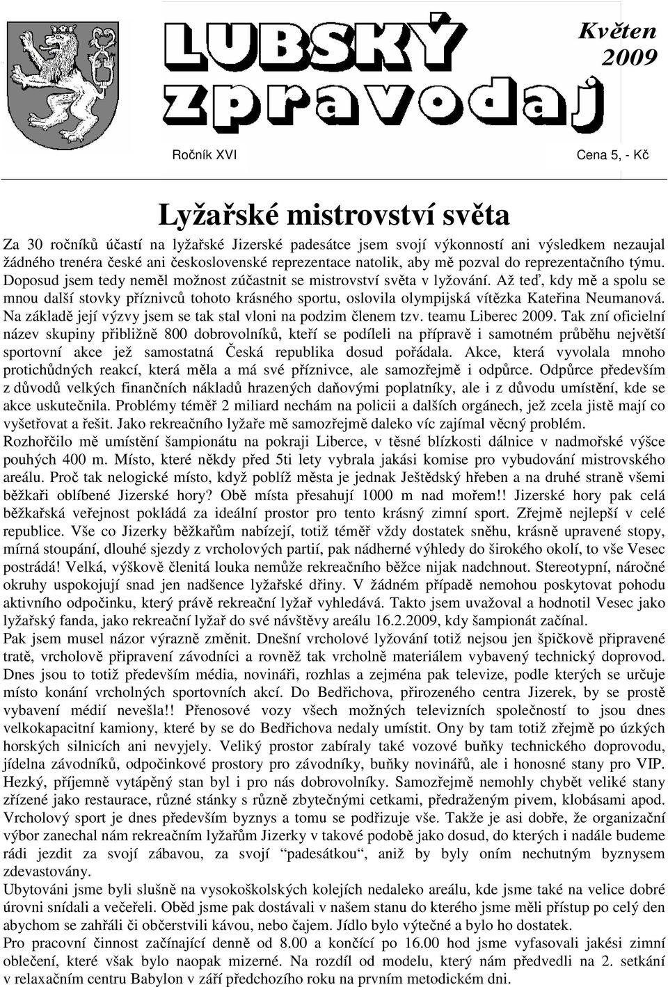 Až teď, kdy mě a spolu se mnou další stovky příznivců tohoto krásného sportu, oslovila olympijská vítězka Kateřina Neumanová. Na základě její výzvy jsem se tak stal vloni na podzim členem tzv.