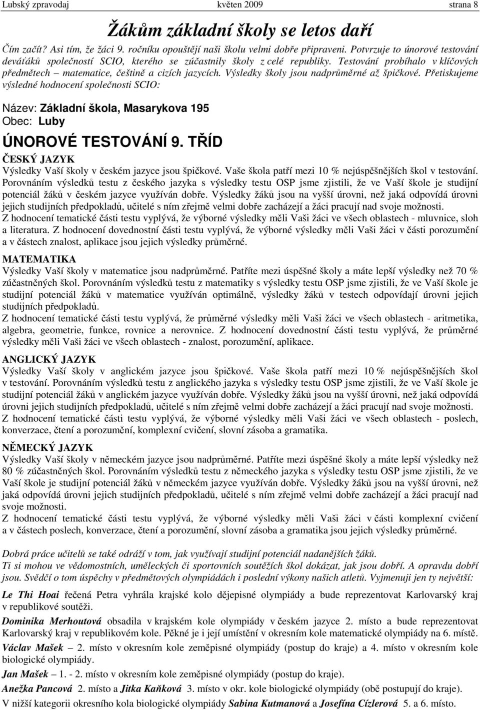 Výsledky školy jsou nadprůměrné až špičkové. Přetiskujeme výsledné hodnocení společnosti SCIO: Název: Základní škola, Masarykova 195 Obec: Luby ÚNOROVÉ TESTOVÁNÍ 9.