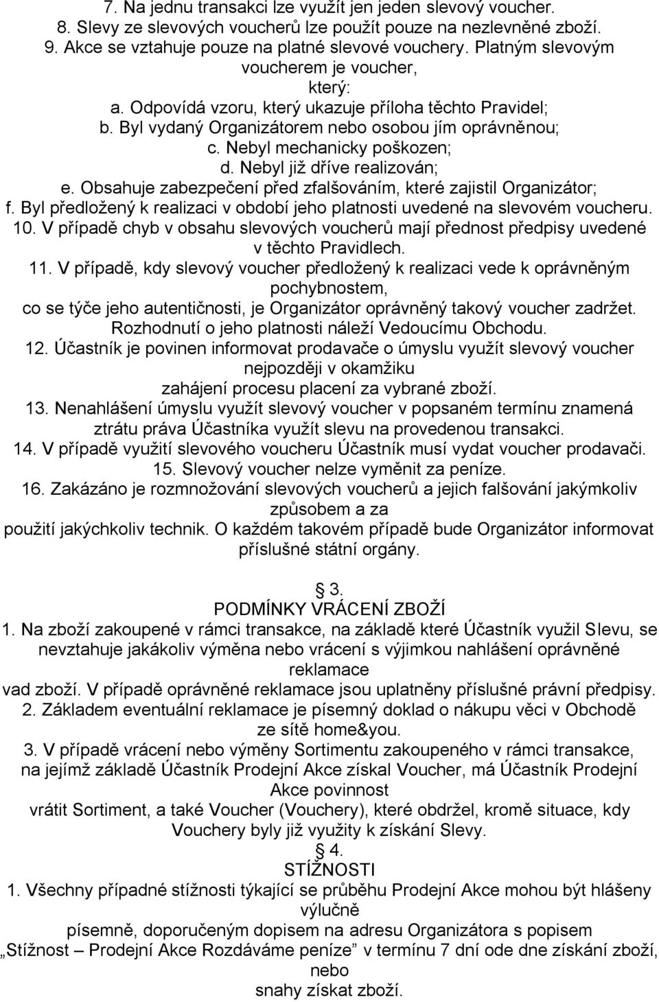 Nebyl již dříve realizován; e. Obsahuje zabezpečení před zfalšováním, které zajistil Organizátor; f. Byl předložený k realizaci v období jeho platnosti uvedené na slevovém voucheru. 10.