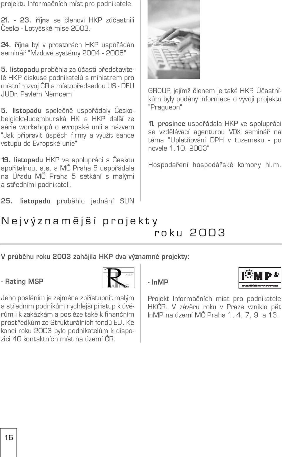 listopadu společně uspořádaly Česko belgicko lucemburská HK a HKP další ze série workshopů o evropské unii s názvem "Jak připravit úspěch firmy a využít šance vstupu do Evropské unie" 19.