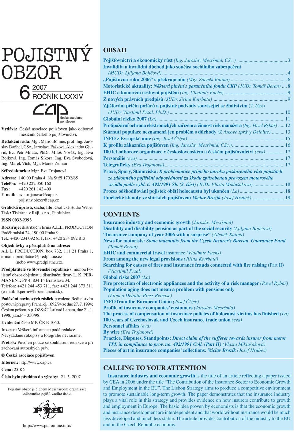 Eva Trojanová Adresa: 140 00 Praha 4, Na Strži 1702/65 Telefon: +420 222 350 160 Fax: +420 261 142 409 E-mail: eva.trojanova@cap.cz pojistny.obzor@cap.