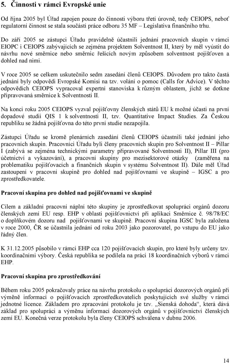 Do září 2005 se zástupci Úřadu pravidelně účastnili jednání pracovních skupin v rámci EIOPC i CEIOPS zabývajících se zejména projektem Solventnost II, který by měl vyústit do návrhu nové směrnice