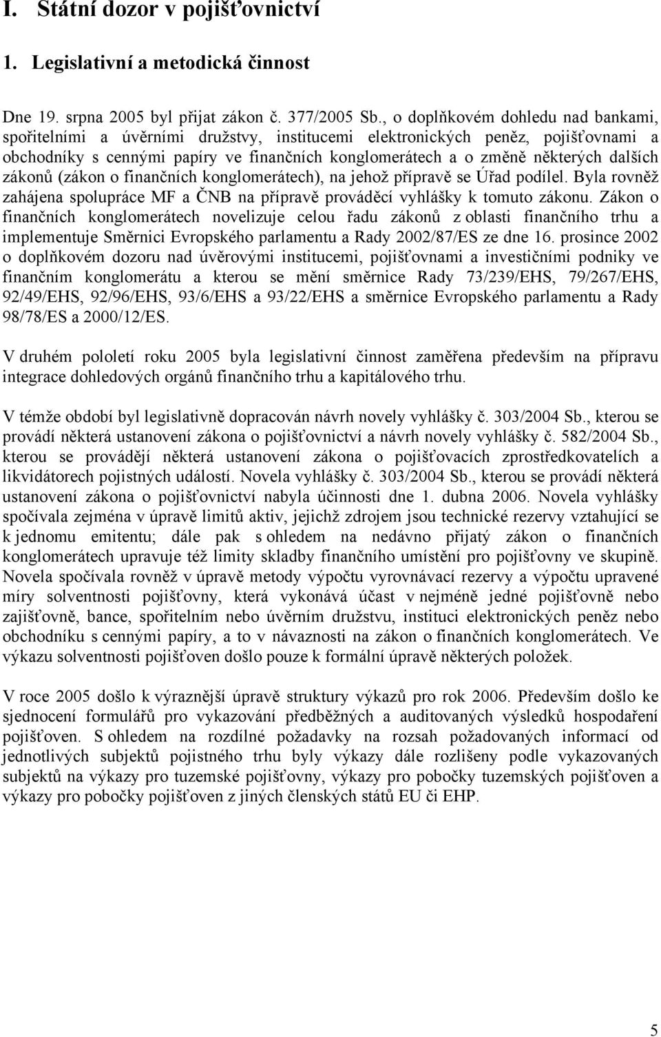 dalších zákonů (zákon o finančních konglomerátech), na jehož přípravě se Úřad podílel. Byla rovněž zahájena spolupráce MF a ČB na přípravě prováděcí vyhlášky k tomuto zákonu.