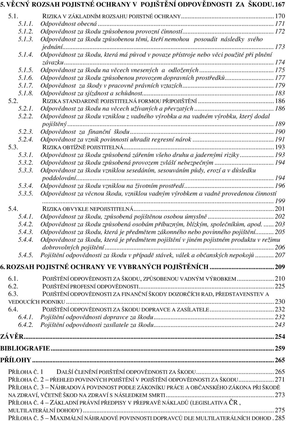 Odpovědnost za škodu, která má původ v povaze přístroje nebo věci použité při plnění závazku... 174 5.1.5. Odpovědnost za škodu na věcech vnesených a odložených... 175 5.1.6.